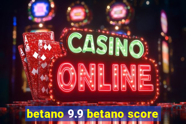 betano 9.9 betano score